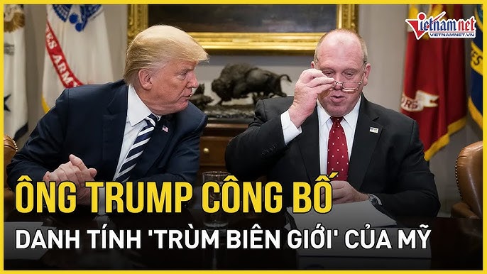 Ông trump chính thức công bố bổ nhiệm người giữ vị trí trùm biên giới của  mỹ